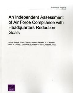 An Independent Assessment of Air Force Compliance with Headquarters Reduction Goals di John A. Ausink, Kristin F. Lynch, James A. Leftwich, H. G. Massey, David W. George, JJ Roomsburg, Robert G. DeFeo, Tripp edito da RAND
