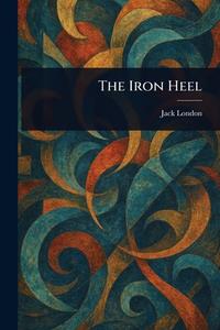 The Iron Heel di Jack London edito da Creative Media Partners, LLC