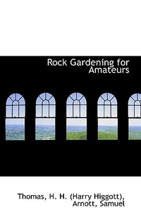 Rock Gardening For Amateurs di H H edito da Bibliolife