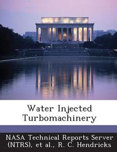 Water Injected Turbomachinery di R C Hendricks edito da Bibliogov