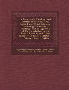 A   Treatise on Pleading, and Parties to Actions, with Second and Third Volumes, Containing Precedents of Pleadings, and an Appendix of Forms Adapted di Edward Duncan Ingraham, Jonathan Cogswell Perkins, Joseph Chitty edito da Nabu Press