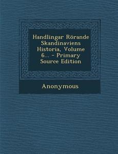 Handlingar Rorande Skandinaviens Historia, Volume 6... di Anonymous edito da Nabu Press
