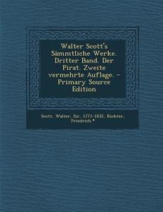 Walter Scott's Sammtliche Werke. Dritter Band. Der Pirat. Zweite Vermehrte Auflage. - Primary Source Edition di Richter Friedrich *. edito da Nabu Press