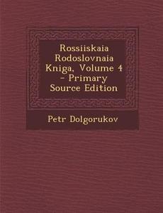 Rossiiskaia Rodoslovnaia Kniga, Volume 4 - Primary Source Edition di Petr Dolgorukov edito da Nabu Press