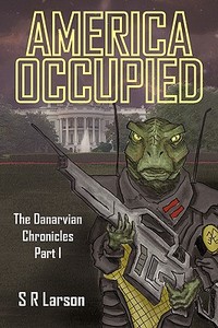 America Occupied: The Danarvian Chronicles, Part I di S. R. Larson edito da AUTHORHOUSE