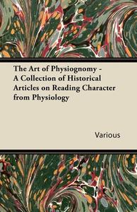 The Art of Physiognomy - A Collection of Historical Articles on Reading Character from Physiology di Various edito da Read Books