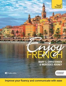 Enjoy French Intermediate to Upper Intermediate Course: Improve Your Fluency and Communicate with Ease di Mary C. Christensen edito da TEACH YOURSELF
