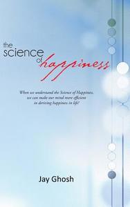 The Science of Happiness di Jay Ghosh edito da iUniverse