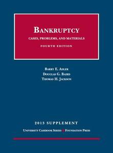 Bankruptcy, Cases, Problems, and Materials, 4th, 2013 Supplement di Barry Adler, Douglas G. Baird, Thomas H. Jackson edito da Foundation Press