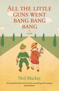 All The Little Guns Went Bang Bang Bang di Neil Mackay edito da Freight Books