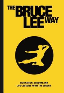 The Bruce Lee Way: Motivation, Wisdom and Life-Lessons from the Legend di Tim Baker edito da MEDIA LAB BOOKS