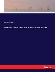 Memoirs of the court and aristocracy of Austria di Eduard Vehse edito da hansebooks