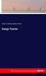 Songs Ysame di Annie F. Johnston, Albion F. Bacon edito da hansebooks