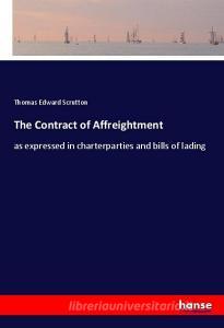 The Contract of Affreightment di Thomas Edward Scrutton edito da hansebooks