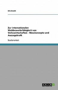 Zur internationalen Wettbewerbsfähigkeit von Volkswirtschaften - Messkonzepte und Aussagekraft di Nils Ewald edito da GRIN Publishing