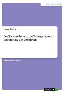 Die Taylorreihe Und Das Taylorpolynom. Erl Uterung Des Verfahrens di Jonas Gleiser edito da Grin Publishing
