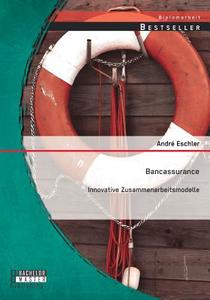 Bancassurance: Innovative Zusammenarbeitsmodelle di André Eschler edito da Bachelor + Master Publishing