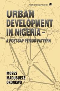 Urban Development in Nigeria [A Post-SAP Period Pattern] di Moses Madubueze Okonkwo Ph. D. edito da Fouth Dimension Publishers