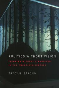 Politics without Vision - Thinking without a Banister in the Twentieth Century di Tracy B. Strong edito da University of Chicago Press