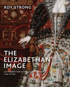 The Elizabethan Image di Roy Strong edito da Yale University Press