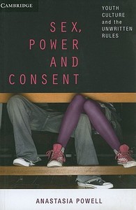 Sex, Power and Consent di Anastasia Powell edito da Cambridge University Press