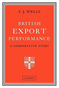 British Export Performance di S. J. Wells, Sidney J. Wells, Wells edito da Cambridge University Press