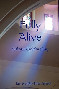 Fully Alive di Rev. Fr. John-Brian Paprock edito da Lulu.com