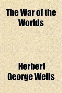 The War Of The Worlds di H. G. Wells, Herbert George Wells edito da General Books Llc