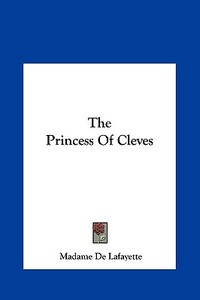 The Princess of Cleves di Madame de Lafayette edito da Kessinger Publishing