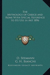 The Mythology of Greece and Rome with Special Reference to Its Use in Art 1896 di O. Seemann edito da Kessinger Publishing