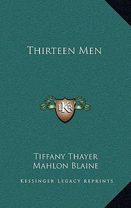 Thirteen Men di Tiffany Thayer edito da Kessinger Publishing