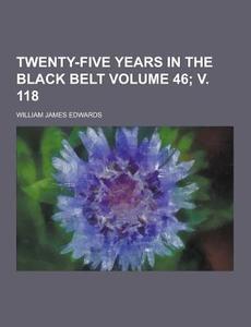 Twenty-five Years In The Black Belt Volume 46; V. 118 di William James Edwards edito da Theclassics.us