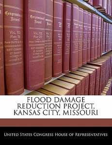 Flood Damage Reduction Project, Kansas City, Missouri edito da Bibliogov