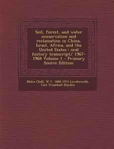 Soil, Forest, and Water Conservation and Reclamation in China, Israel, Africa, and the United States: Oral History Transcript/ 1967-1968 Volume 1 - PR di Malca Chall, W. C. 1888-1974 Lowdermilk, Carl Trumbull Hayden edito da Nabu Press