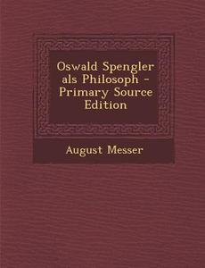 Oswald Spengler ALS Philosoph di August Messer edito da Nabu Press