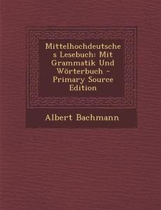 Mittelhochdeutsches Lesebuch: Mit Grammatik Und Worterbuch di Albert Bachmann edito da Nabu Press