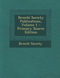 Bronte Society Publications, Volume 1 - Primary Source Edition di Bronte Society edito da Nabu Press