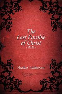 The Lost Parable of Christ di Unknown Author, Troy Mangone, Author Unknown edito da AuthorHouse