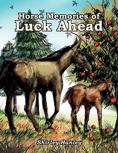Horse Memories Of Luck Ahead di Shirley Hanley edito da Xlibris