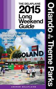 Orlando & the Theme Parks - The Delaplaine 2015 Long Weekend Guide: Including Walt Disney World di Andrew Delaplaine edito da Createspace