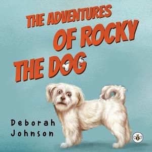 The Adventures Of Rocky The Dog di Deborah Johnson edito da Olympia Publishers