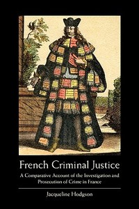 French Criminal Justice: A Comparative Account of the Investigation and Prosecution of Crime in France di Jacqueline Hodgson edito da IRISH ACADEMIC PR