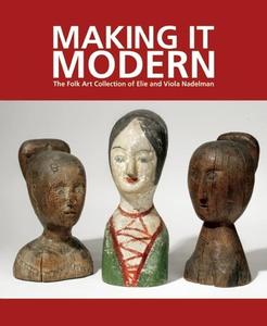 Making It Modern: The Folk Art Collection Of Elie And Viola Nadelman di Margaret K. Hofer, Roberta J. M. Olson edito da D Giles Ltd