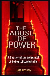The Abuse of Power di Anthony Daly edito da Mirror Books