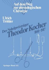 Der Nobelpreisträger Theodor Kocher 1841-1917 di Tröhler edito da Birkhäuser Basel