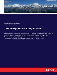 The Civil-Engineer and Surveyor's Manual di Michael Mcdermott edito da hansebooks