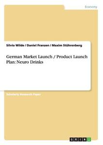 German Market Launch / Product Launch Plan: Neuro Drinks di Daniel Franzen, Maxim Stührenberg, Silvio Wilde edito da GRIN Verlag
