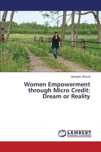 Women Empowerment through Micro Credit: Dream or Reality di Aparajita Biswal edito da LAP Lambert Academic Publishing