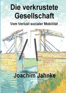Die verkrustete Gesellschaft di Joachim Jahnke edito da Books on Demand