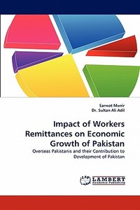 Impact of Workers Remittances on Economic Growth of Pakistan di Sarwat Munir, Dr. Sultan Ali Adil edito da LAP Lambert Acad. Publ.